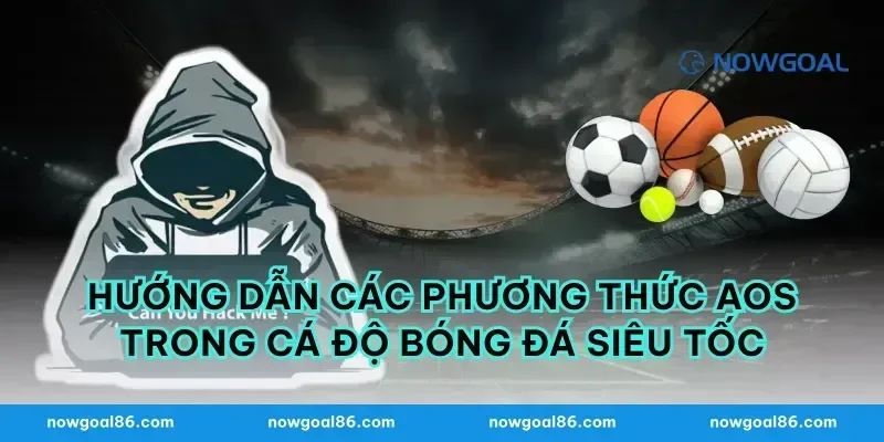 Hướng dẫn các phương thức AOS trong cá độ bóng đá siêu tốc