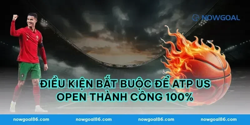 Điều kiện bắt buộc để atp us open thành công 100%