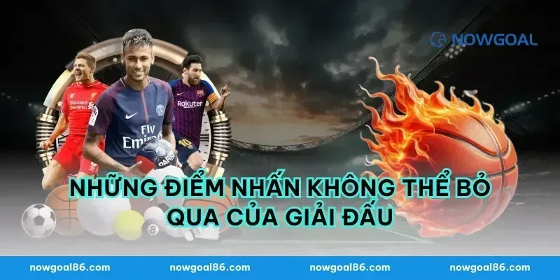 Những điểm nhấn không thể bỏ qua của giải đấu