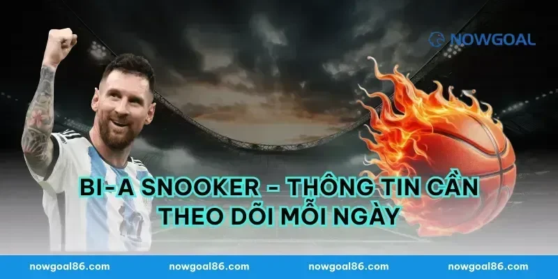 Bi-a Snooker - Thông Tin Cần Theo Dõi Mỗi Ngày