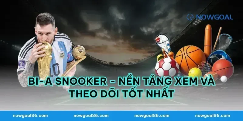 Bi-a Snooker - Nền Tảng Xem Và Theo Dõi Tốt Nhất