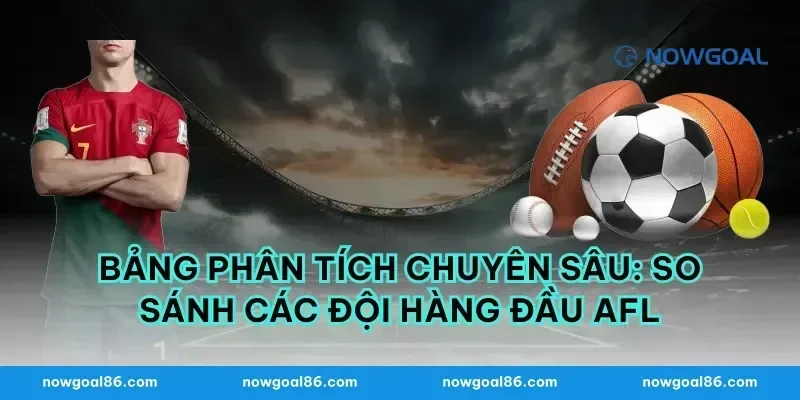 Bảng Phân Tích Chuyên Sâu: So Sánh Các Đội Hàng Đầu AFL