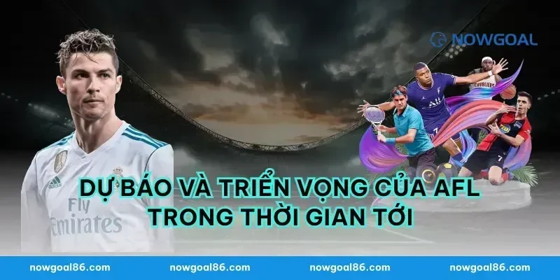 Dự Báo Và Triển Vọng Của AFL Trong Thời Gian Tới