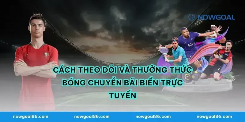 Cách theo dõi và thưởng thức bóng chuyền bãi biển trực tuyến