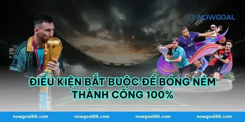 Điều kiện bắt buộc để bóng ném thành công 100%