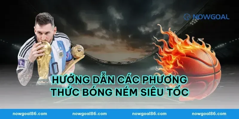 Hướng dẫn các phương thức bóng ném siêu tốc