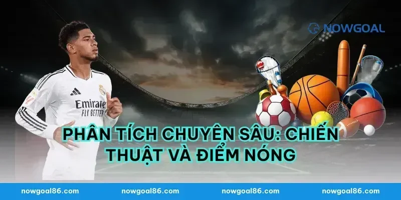 Phân Tích Chuyên Sâu: Chiến Thuật và Điểm Nóng