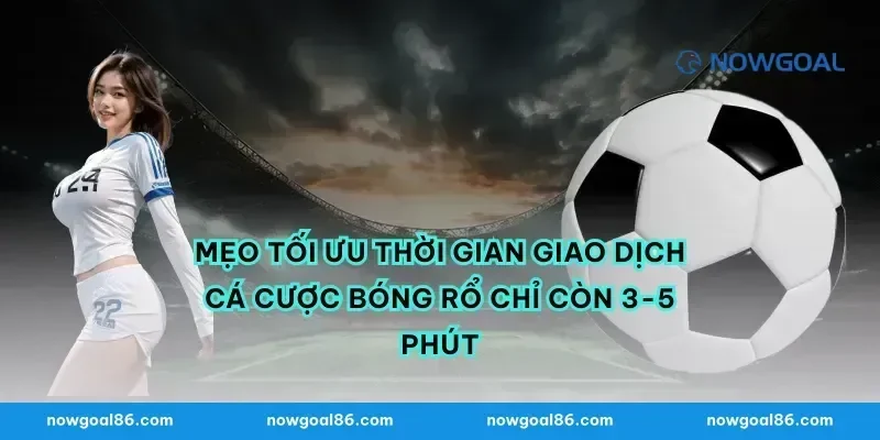 Mẹo tối ưu thời gian giao dịch cá cược bóng rổ chỉ còn 3-5 phút