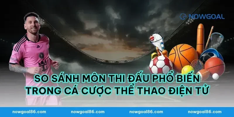 So Sánh Môn Thi Đấu Phổ Biến Trong Cá Cược Thể Thao Điện Tử