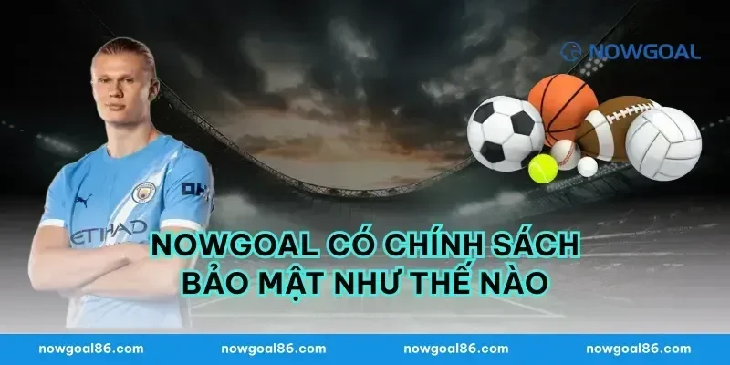 Nowgoal Có Chính Sách Bảo Mật Như Thế Nào