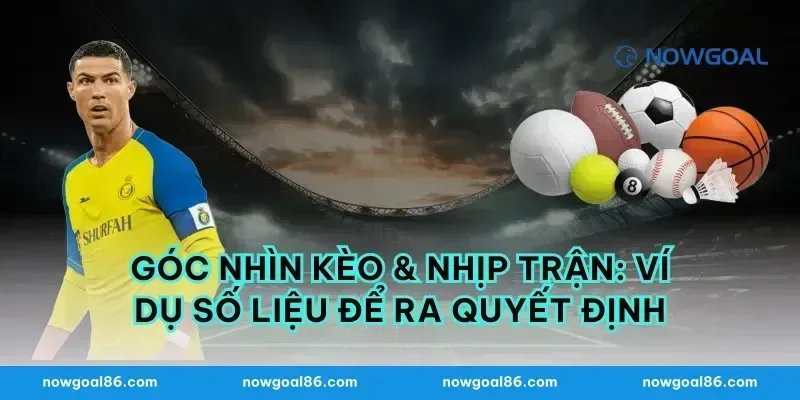 Góc nhìn kèo & nhịp trận: ví dụ số liệu để ra quyết định