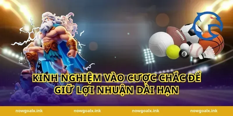 Kinh nghiệm vào cược chắc để giữ lợi nhuận dài hạn