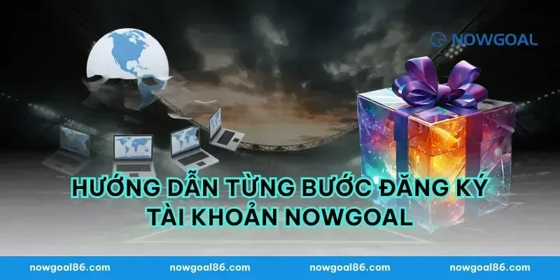 Hướng Dẫn Từng Bước Đăng Ký Tài Khoản Nowgoal