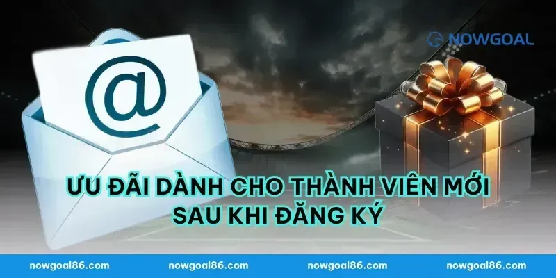 Ưu Đãi Dành Cho Thành Viên Mới Sau Khi Đăng Ký