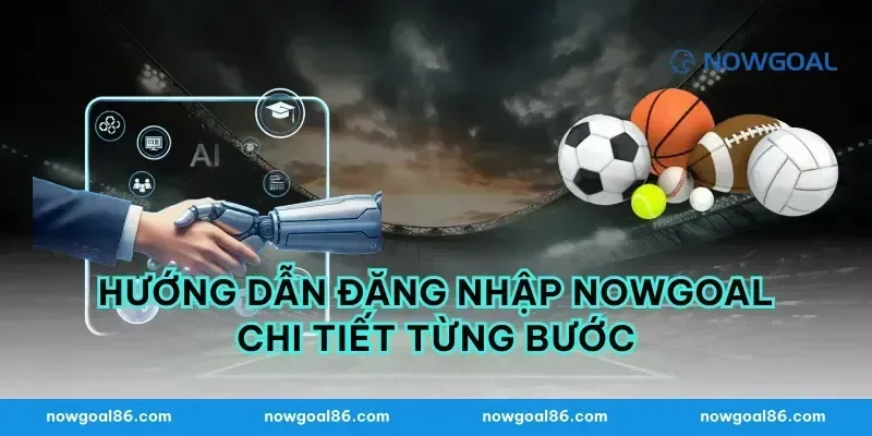 Hướng dẫn đăng nhập nowgoal chi tiết từng bước