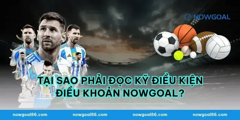 Tại Sao Phải Đọc Kỹ Điều Kiện Điều Khoản nowgoal?