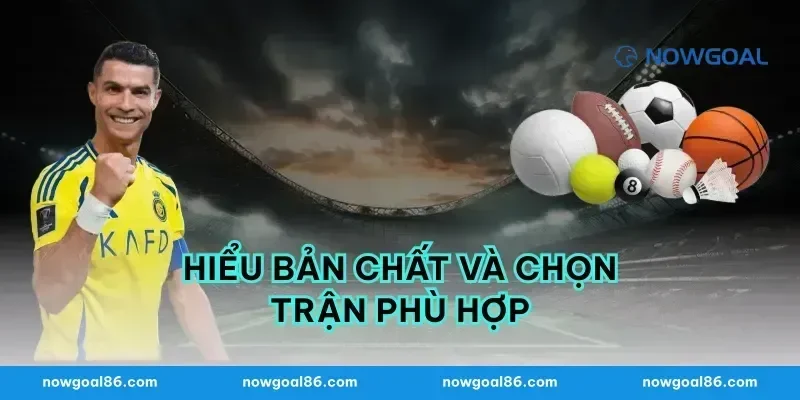 Hiểu bản chất và chọn trận phù hợp