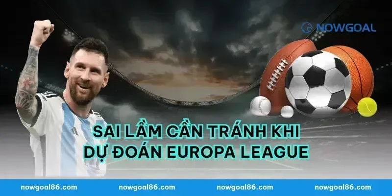Sai lầm cần tránh khi dự đoán europa league