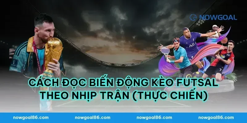 Cách đọc biến động kèo futsal theo nhịp trận (thực chiến)
