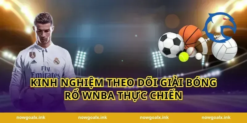 Kinh nghiệm theo dõi giải bóng rổ WNBA thực chiến