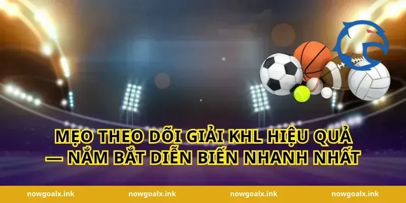 Mẹo Theo Dõi Giải KHL Hiệu Quả — Nắm Bắt Diễn Biến Nhanh Nhất