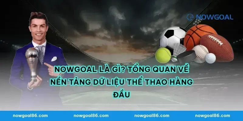 Nowgoal là gì? Tổng quan về nền tảng dữ liệu thể thao hàng đầu