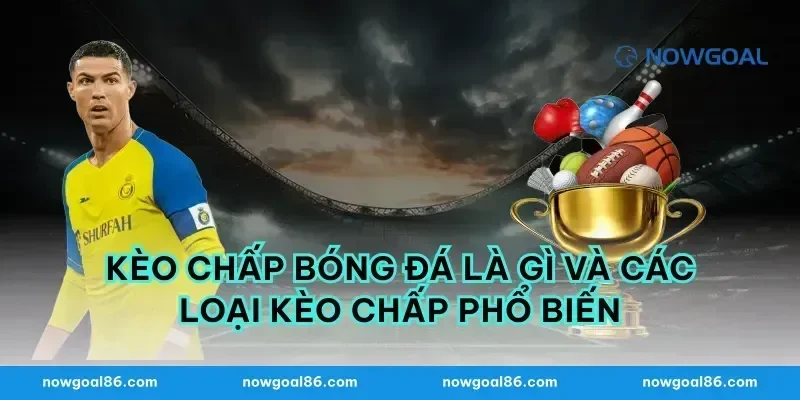Kèo chấp bóng đá là gì và các loại kèo chấp phổ biến