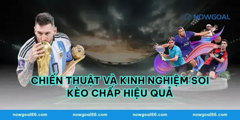 Chiến thuật và kinh nghiệm soi kèo chấp hiệu quả