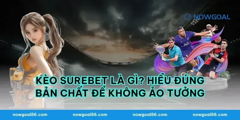 Kèo Surebet là gì? Hiểu đúng bản chất để không ảo tưởng