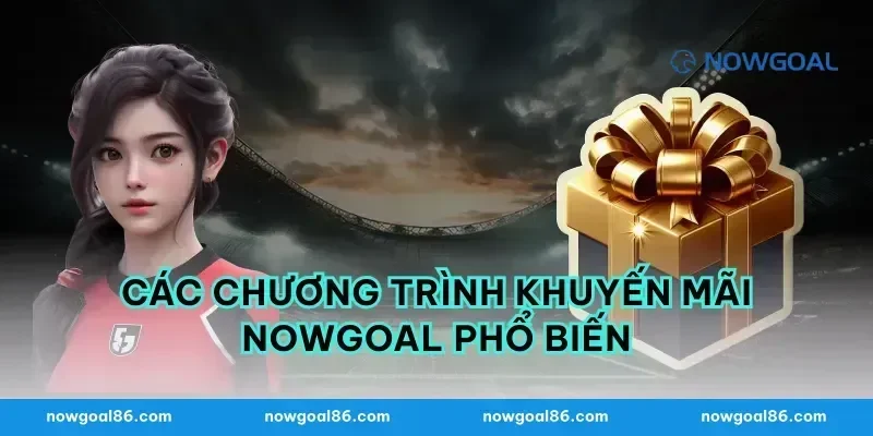 Các chương trình khuyến mãi nowgoal phổ biến