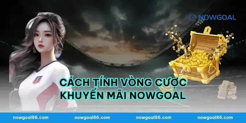 Cách tính vòng cược khuyến mãi nowgoal