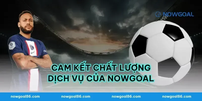 Cam Kết Chất Lượng Dịch Vụ Của Nowgoal