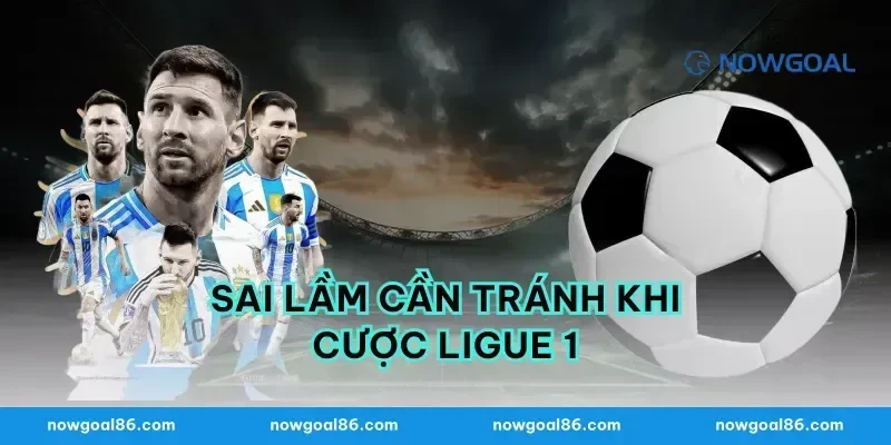 Sai lầm cần tránh khi cược ligue 1