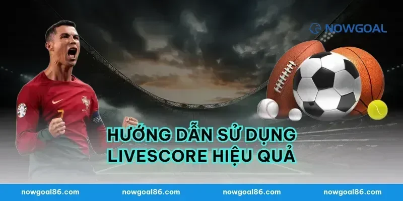 Hướng Dẫn Sử Dụng Livescore Hiệu Quả