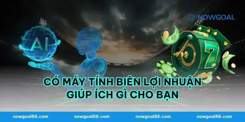 Có Máy Tính Biên Lợi Nhuận Giúp Ích Gì Cho Bạn