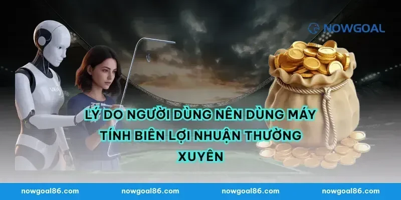 Lý Do Người Dùng Nên Dùng Máy Tính Biên Lợi Nhuận Thường Xuyên