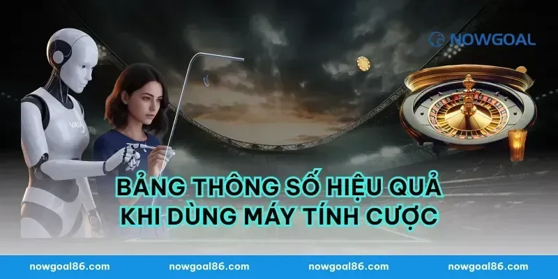 Bảng thông số hiệu quả khi dùng máy tính cược