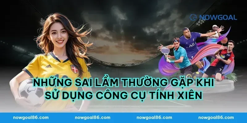 Những Sai Lầm Thường Gặp Khi Sử Dụng Công Cụ Tính Xiên