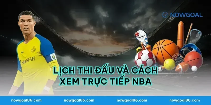 Lịch Thi Đấu Và Cách Xem Trực Tiếp NBA