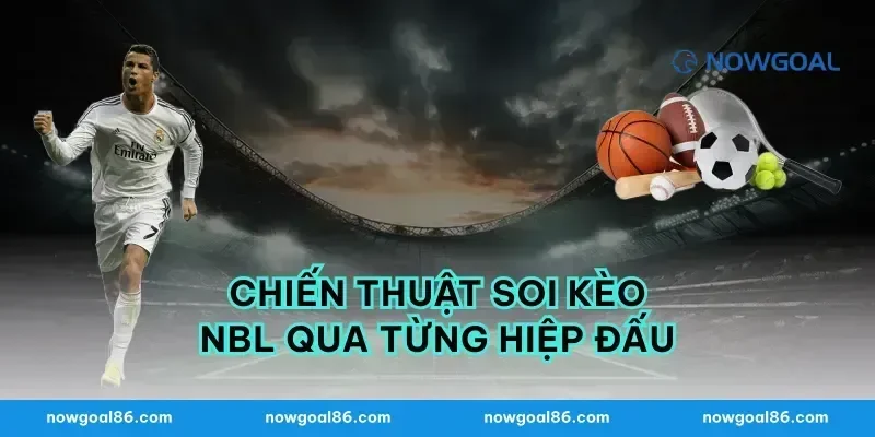 Chiến thuật soi kèo nbl qua từng hiệp đấu