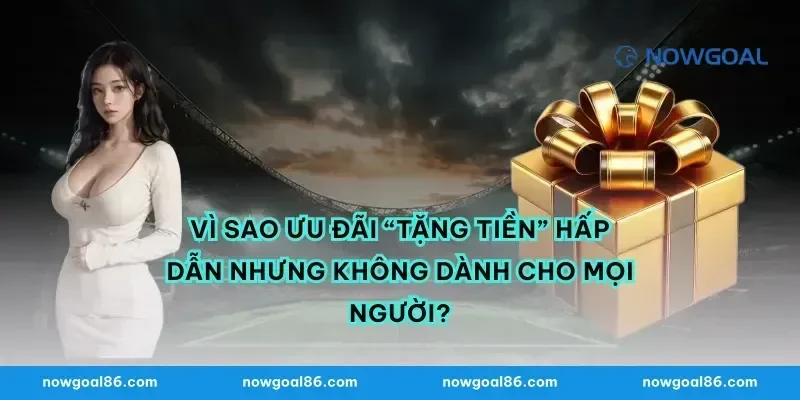 Vì sao ưu đãi “tặng tiền” hấp dẫn nhưng không dành cho mọi người?