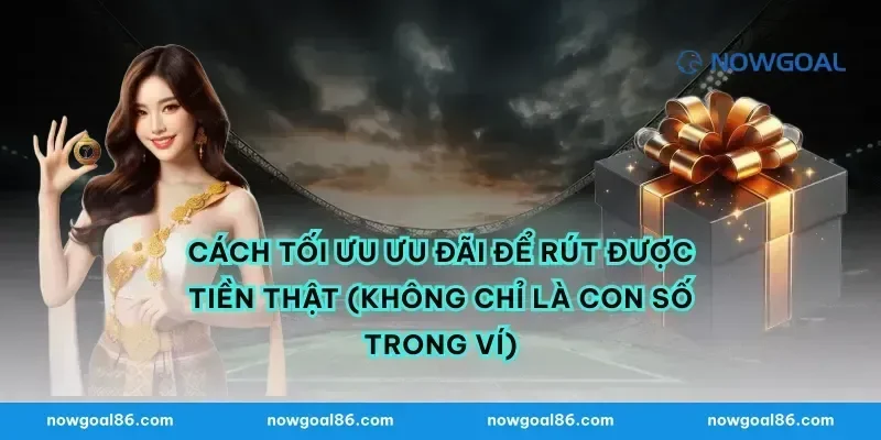 Cách tối ưu ưu đãi để rút được tiền thật (không chỉ là con số trong ví)