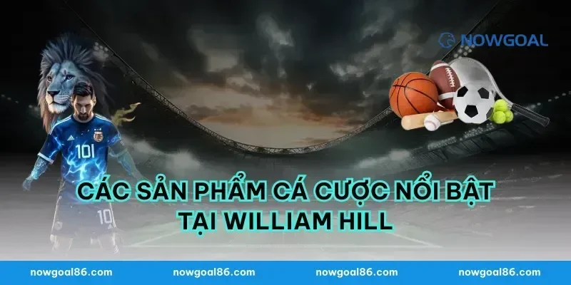 Các sản phẩm cá cược nổi bật tại William Hill