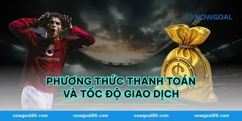 Phương thức thanh toán và tốc độ giao dịch