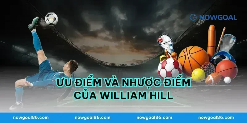Ưu điểm và nhược điểm của William Hill