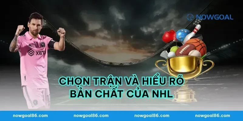 Chọn trận và hiểu rõ bản chất của nhl