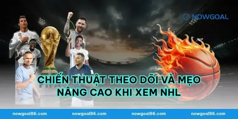 Chiến thuật theo dõi và mẹo nâng cao khi xem nhl