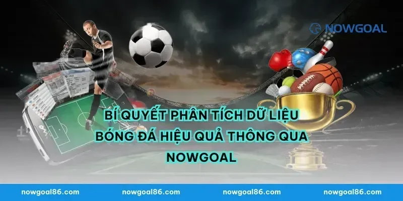 Bí Quyết Phân Tích Dữ Liệu Bóng Đá Hiệu Quả Thông Qua Nowgoal