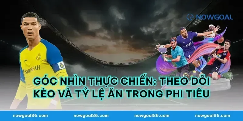Góc nhìn thực chiến: theo dõi kèo và tỷ lệ ăn trong phi tiêu