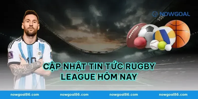 Cập Nhật Tin Tức Rugby League Hôm Nay